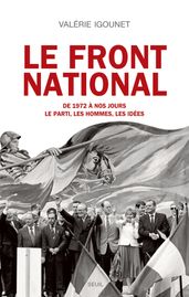 Le Front National. de 1972 à nos jours. Le parti, les hommes, les idées.