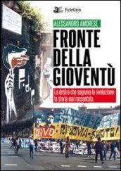 Fronte della gioventù. La destra che sognava la rivoluzione. La storia mai raccontata