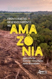 Fronteiras do Desenvolvimento na Amazônia: Agroculturas, Histórias Contestadas, Novas Alteridades