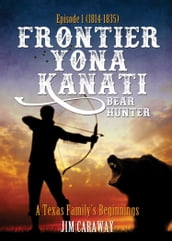 Frontier Yona Kanati: A Texas Family s Beginnings Episode 1 (1814-1835)