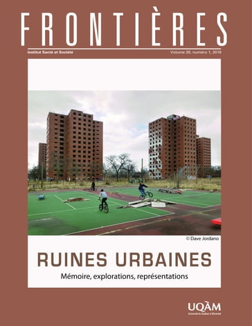 Frontières. Ruines urbaines (vol. 28, no. 1, 2016) - Alain Cohen - Diane Laflamme - Estelle Grandbois-Bernard - Flaminia Paddeu - Gil Labescat - Joseph Josy Lévy - Magali Uhl - Martine Bouchier - Serge-Olivier Rondeau - Suzanne Paquet - Sylvain Lefebvre - Taika Baillargeon