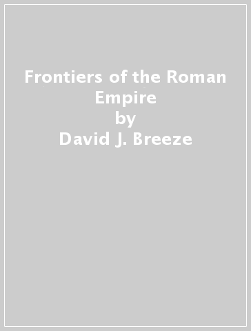 Frontiers of the Roman Empire - David J. Breeze - Andreas Schwarcz - Rene Ployer