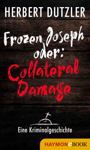 Frozen Joseph oder: Collateral Damage. Eine Kriminalgeschichte - Herbert Dutzler