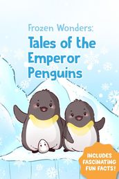 Frozen Wonders: Tales of the Emperor Penguin