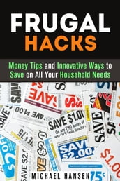 Frugal Hacks: Money Tips and Innovative Ways to Save on All Your Household Needs
