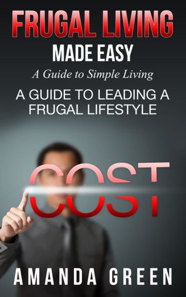 Frugal Living Made Easy: A Guide to Simple Living - Amanda Green