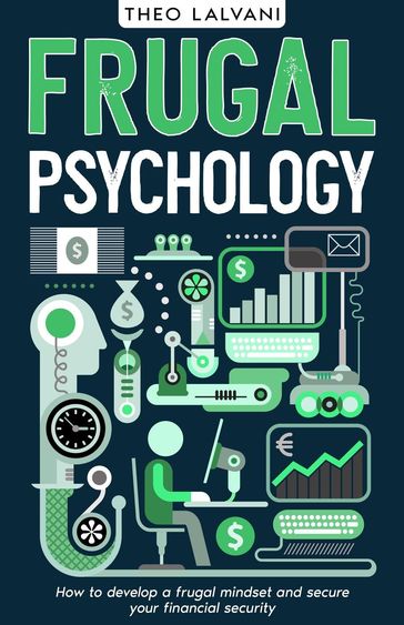 Frugal Psychology: How to Develop a Frugal Mindset and Secure Your Financial Security - Theo Lalvani