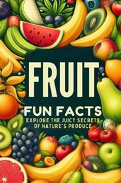 Fruit Fun Facts: Explore The Juicy Secrets Of Nature s Produce