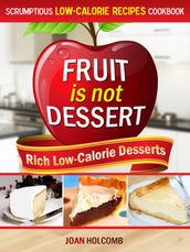 Fruit Is Not Dessert: Rich Low-Calorie Desserts