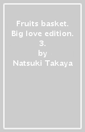 Fruits basket. Big love edition. 3.