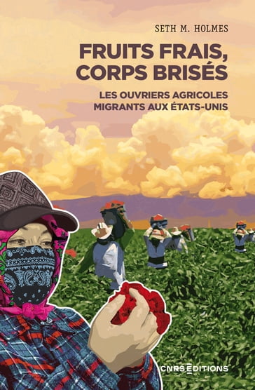 Fruits frais, corps brisés - Les ouvriers agricoles migrants aux Etats-Unis - Seth M. Holmes