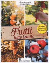 Frutti tutto l anno. 60 specie e varietà per ogni stagione. Con Calendario