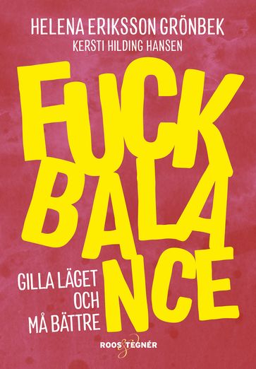 Fuck Balance : Gilla läget och ma bättre - Helena Eriksson Gronbek - Kersti Hilding Hansen