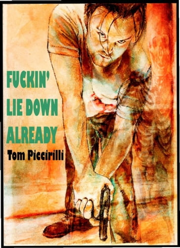 Fuckin' Lie Down Already - Tom Piccirilli