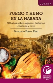 Fuego y Humo en la Habana. 500 años sobre fogones, habanos, cantinas y café