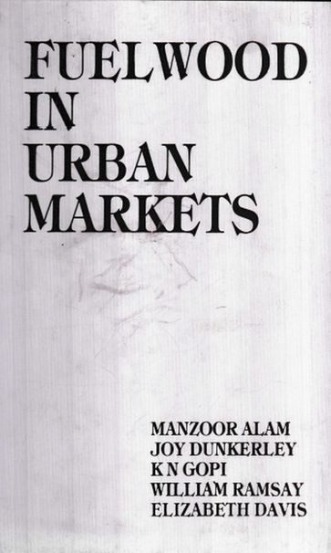 Fuel Wood In Urban Markets (A Case Study Of Hyderabad) - Manzoor Alam - Joy Dunkerley