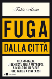 Fuga dalla città. Milano-Italia. L inchiesta sulla metropoli simbolo di un Paese che fatica a rialzarsi