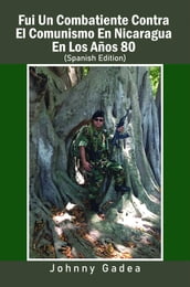 Fui Un Combatiente Contra El Comunismo En Nicaragua En Los Años 80