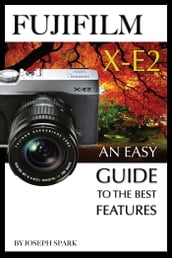FujiFilm X-E2: An Easy Guide To the Best Features