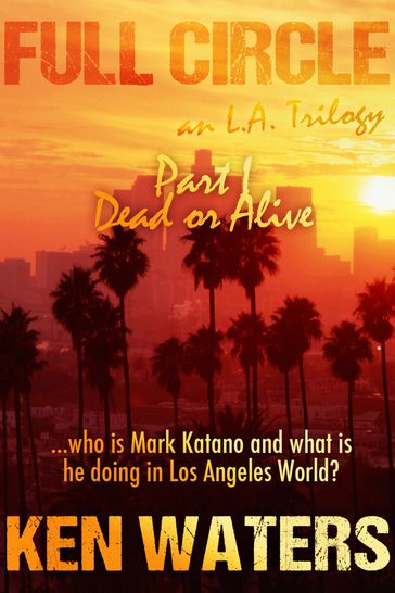 Full Circle an L.A. Trilogy, Part I: Dead or Alive - Ken Waters