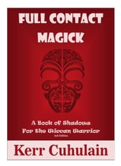 Full Contact Magick: A Book of Shadows for the Wiccan Warrior