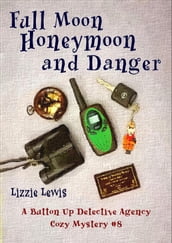 Full Moon Honeymoon and Danger: A Button Up Detective Agency Cozy Mystery #8