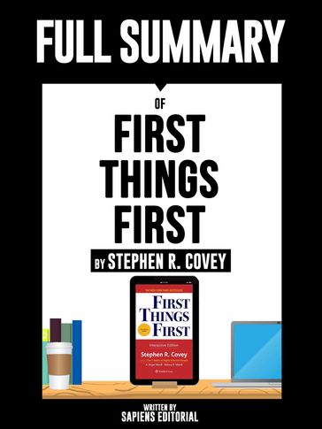 Full Summary Of "First Things First - By Stephen R. Covey" Written By Sapiens Editorial - Sapiens Editorial