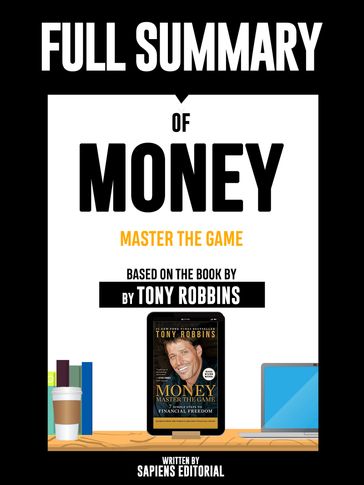 Full Summary Of "Money: Master The Game  Based On The Book By Tony Robbins" Written By Sapiens Editorial - Sapiens Editorial