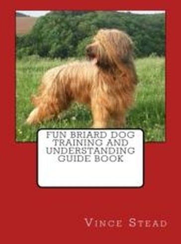 Fun Briard Dog Training and Understanding Guide Book - Vince Stead