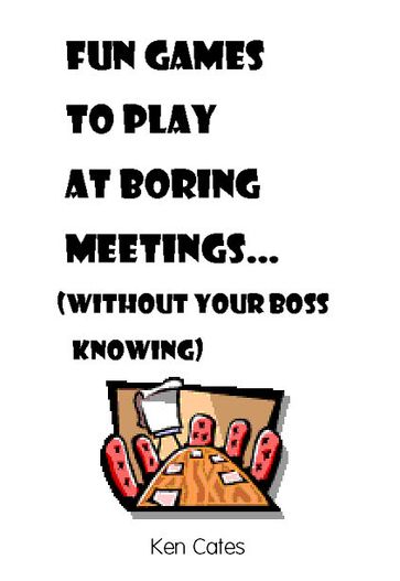 Fun Games to Play at Boring Meetings... - Ken Cates