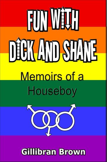 Fun with Dick and Shane: Memoirs of a Houseboy - Gillibran Brown