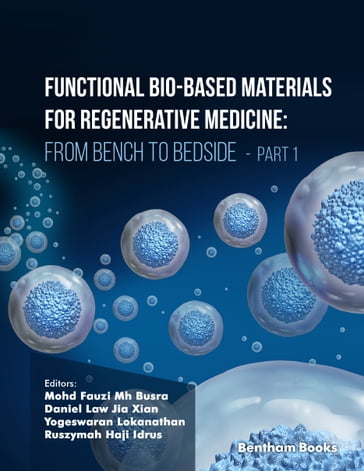 Functional Bio-based Materials for Regenerative Medicine From Bench to Bedside (Part 1) - Mohd Fauzi Mh Busra - Daniel Law Jia Xian - Yogeswaran Lokanathan - Ruszymah Haji Idrus