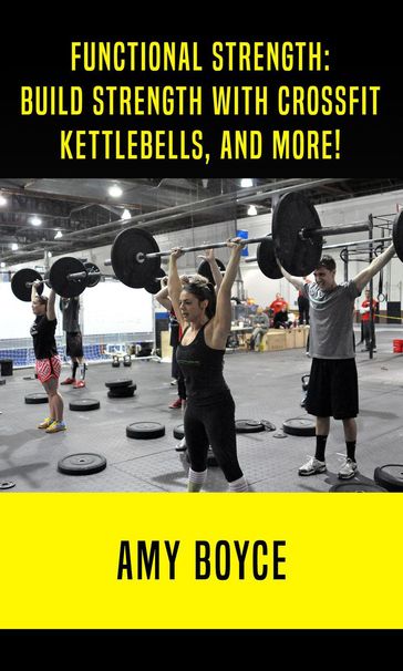 Functional Strength: Build Stength with Crossfit, Kettlebells, and More! - Amy Boyce