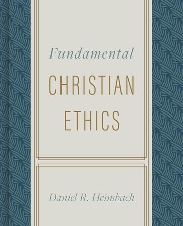 Fundamental Christian Ethics - Daniel Heimbach