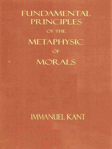 Fundamental Principles of the Metaphysic of Morals - Immanuel Kant