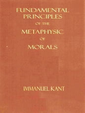 Fundamental Principles of the Metaphysic of Morals