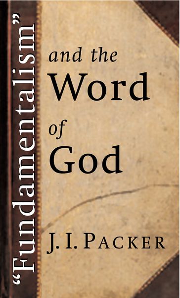 "Fundamentalism" and the Word of God - J. I. Packer