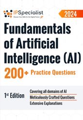 Fundamentals of Artificial Intelligence (AI) 200+ Practice Questions: 1st Edition - 2024