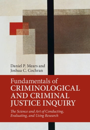 Fundamentals of Criminological and Criminal Justice Inquiry - Daniel P. Mears - Joshua C. Cochran