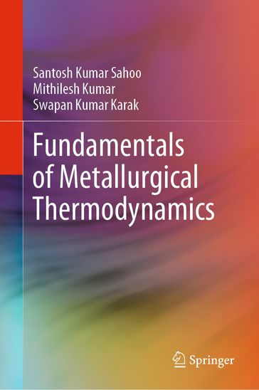 Fundamentals of Metallurgical Thermodynamics - Santosh Kumar Sahoo - Mithilesh Kumar - Swapan Kumar Karak