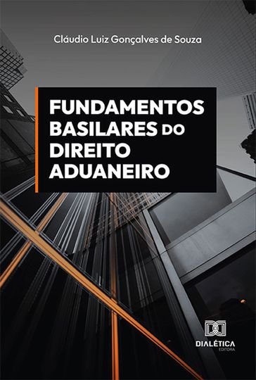 Fundamentos basilares do direito aduaneiro - Claudio Luiz Gonçalves de Souza