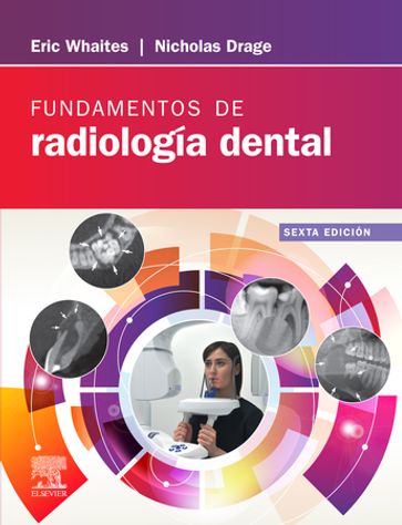 Fundamentos de radiología dental - MSc BDS(Hons) FDSRCS(Edin) FDSRCS(Eng) FRCR DDRRCR Eric Whaites - BDS(Hons) FDSRCS(Eng) FDSRCPS(Glas) DDRRCR Nicholas Drage