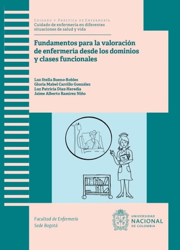 Fundamentos para la valoración de enfermería desde los dominios y clases funcionales - Luz Stella Bueno-Robles - Gloria Mabel Carrillo González - Luz Patricia Díaz-Heredia - Laura Camila Acosta Uzeta - Jaime Alberto Ramírez Niño