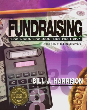 Fundraising: The Good, The Bad, and The Ugly (and how to tell the difference) - Bill J. Harrison