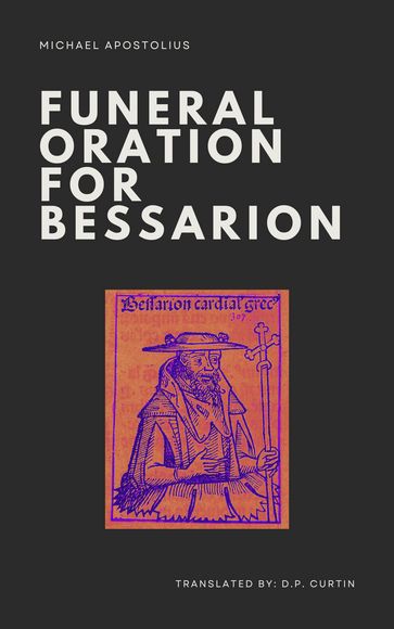 Funeral Oration for Bessarion - Michael Apostolius - D.P. Curtin