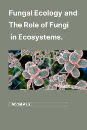 Fungal Ecology and The Role of Fungi in Ecosystems.