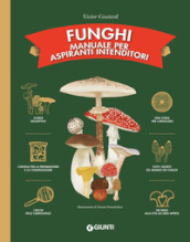 Funghi. Manuale per aspiranti intenditori. Ediz. a colori