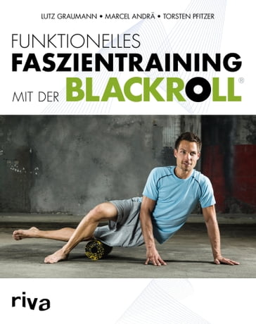 Funktionelles Faszientraining mit der BLACKROLL® - Lutz Graumann - Marcel Andra - Torsten Pfitzer