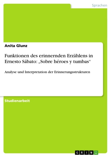 Funktionen des erinnernden Erzählens in Ernesto Sábato: 'Sobre héroes y tumbas' - Anita Glunz