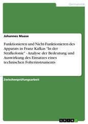 Funktionieren und Nicht-Funktionieren des Apparats in Franz Kafkas  In der Strafkolonie  - Analyse der Bedeutung und Auswirkung des Einsatzes eines technischen Folterinstruments